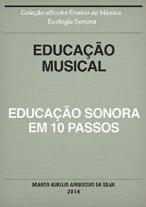 Baixar EDUCAÇÃO MUSICAL: EDUCAÇÃO SONORA EM 10 PASSOS: EDUCAÇÃO SONORA EM 10 PASSOS pdf, epub, eBook
