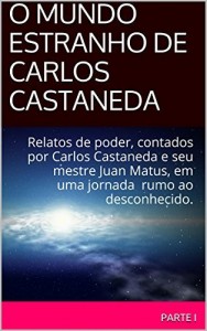 Baixar O MUNDO ESTRANHO DE CARLOS CASTANEDA: Relatos de poder, contados por Carlos Castaneda e seu mestre Juan Matus, em uma jornada rumo ao desconhecido. pdf, epub, eBook