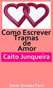 Baixar Como Escrever Tramas de Amor: Um Guia focado na elaboração de contos. (Enredo Fácil Livro 2) pdf, epub, eBook