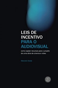Baixar Leis de incentivo para o audiovisual: como captar recursos para o projeto de uma obra de cinema e v&iacute;deo pdf, epub, eBook