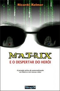 Baixar Matrix e o Despertar do Her&oacute;i: A jornada m&iacute;tica de autorrealiza&ccedil;&atilde;o em Matrix e em nossas vidas pdf, epub, eBook
