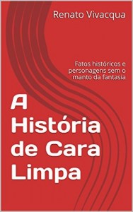 Baixar A Hist&oacute;ria de Cara Limpa: Fatos hist&oacute;ricos e personagens sem o manto da fantasia pdf, epub, eBook