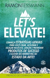 Baixar Let’s elevate: Conheça estratégias geniais para você criar, acelerar e escalar negócios, lançar e promover produtos de sucesso e elevar seu marketing ao estado da arte pdf, epub, eBook