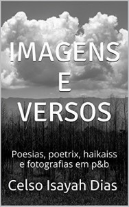 Baixar Imagens e versos: Poesias, poetrix, haikaiss e fotografias em p&b pdf, epub, eBook