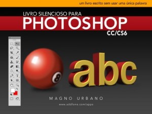 Baixar Livro Silencioso para Photoshop CC & CS6 (Aprenda a usar o Photoshop de maneira f&aacute;cil e ilustrada): Um livro escrito… pdf, epub, eBook