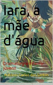 Baixar Iara, a mãe d’água: Dramaturgia infanto-juvenil (Coleção Educação, Teatro & Folclore Livro 6) pdf, epub, eBook