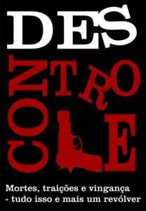 Baixar DESCONTROLE: Mortes, trai&ccedil;&otilde;es e vingan&ccedil;a – tudo isso e mais um rev&oacute;lver pdf, epub, eBook