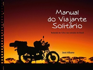 Baixar Manual do Viajante Solit&aacute;rio: Rodando de 125cc  nas estradas do Brasil: Jos&eacute; Albano pdf, epub, eBook
