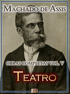 Baixar Teatro de Machado de Assis – Obras Completas  [Ilustrado, Notas, Biografia com Análises e Críticas] – Vol. V: Teatro (Obras Completas de Machado de Assis Livro 5) pdf, epub, eBook