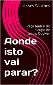 Baixar Aonde isto vai parar?: Pe&ccedil;a teatral do Grupo de teatro Ouviver pdf, epub, eBook