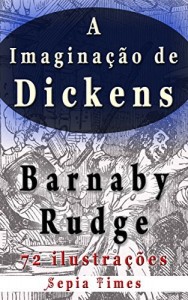 Baixar Imagina&ccedil;&atilde;o de Dickens Barnaby Rudge 72 ilustra&ccedil;&otilde;es: O mundo de Charles Dickens pdf, epub, eBook