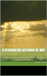 Baixar A Verdadeira Hist&oacute;ria de No&eacute;: Relatos do amor incondicional de Deus e Sua busca constante pelo homem. pdf, epub, eBook