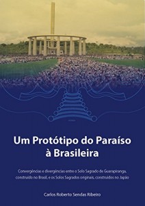 Baixar Um Protótipo do Paraíso à Brasileira: Convergências e divergências entre o Solo Sagrado de Guarapiranga, construído no Brasil, e os Solos Sagrados originais, construídos no Japão pdf, epub, eBook