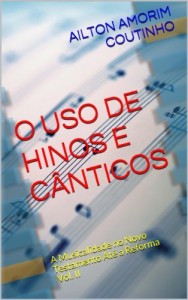 Baixar O USO DE HINOS E CÂNTICOS (A Musicalidade no Novo Testamento Até a Reforma – Vol II Livro 2) pdf, epub, eBook