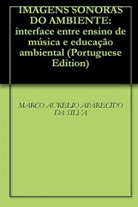 Baixar IMAGENS SONORAS DO AMBIENTE: interface entre ensino de música e educação ambiental pdf, epub, eBook