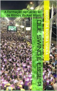 Baixar Que swing é esse?!: A Formação do Caldeirão de Ritmos da Axé Music pdf, epub, eBook