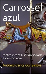 Baixar Carrossel azul: teatro infantil, solidariedade e democracia (Coleção Educação, Teatro & Democracia Livro 2) pdf, epub, eBook