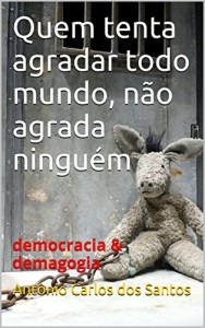 Baixar Quem tenta agradar todo mundo, não agrada ninguém: democracia & demagogia (Coleção Educação, Teatro & Democracia… pdf, epub, eBook