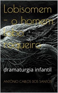 Baixar Lobisomem – o homem lobo roqueiro: dramaturgia infantil (Educação, Teatro & Folclore Livro 3) pdf, epub, eBook