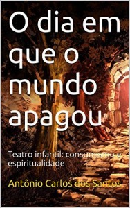 Baixar O dia em que o mundo apagou: Teatro infantil: consumismo e espiritualidade (Coleção Educação, Teatro & Democracia… pdf, epub, eBook