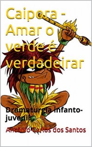 Baixar Caipora – Amar o verde é verdadeirar: Dramaturgia infanto-juvenil (Coleção Educação, Teatro & Folclore Livro 7) pdf, epub, eBook