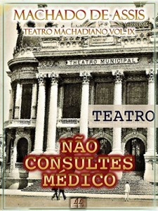 Baixar Não Consultes Médico [Ilustrado, Índice Ativo, Notas, Com Biografia, Críticas e Análises] – Teatro Machadiano Vol. IX: Teatro pdf, epub, eBook