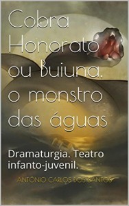 Baixar Cobra Honorato ou Buiuna, o monstro das águas: Dramaturgia. Teatro infanto-juvenil. (Coleção Educação, Teatro… pdf, epub, eBook
