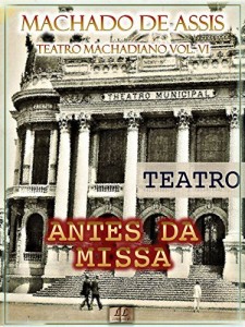 Baixar Antes da Missa [Ilustrado, Índice Ativo, Notas, Com Biografia, Críticas e Análises] – Teatro Machadiano Vol. VI: Teatro pdf, epub, eBook