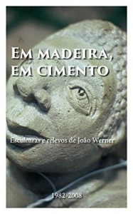 Baixar Em madeira, em cimento: Esculturas e relevos de João Werner pdf, epub, eBook