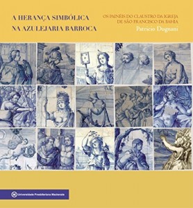 Baixar A herança simbólica na azulejaria barroca: os painéis do claustro da Igreja de São Francisco da Bahia pdf, epub, eBook