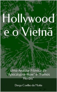 Baixar Hollywood e o Vietn&atilde;: Uma An&aacute;lise F&iacute;lmica de "Apocalypse Now" e "Fomos Her&oacute;is" pdf, epub, eBook