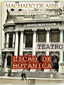 Baixar Lição de Botânica [Ilustrado, Índice Ativo, Notas, Com Biografia, Críticas e Análises] – Teatro Machadiano Vol. X: Teatro pdf, epub, eBook