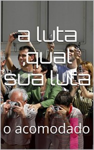Baixar A luta ,qual a sua luta: o acomodado (o acomodado qual a sua luta Livro 1) pdf, epub, eBook
