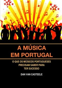 Baixar A Música em Portugal: O que os Músicos Portugueses Precisam Saber para ter Sucesso pdf, epub, eBook