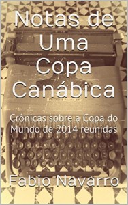 Baixar Notas de Uma Copa Canábica: Crônicas sobre a Copa do Mundo de 2014 reunidas pdf, epub, eBook