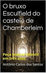 Baixar O bruxo Esculfield do castelo de Chamberleim: Peça teatral infantil em três atos pdf, epub, eBook