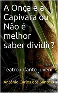 Baixar A Onça e a Capivara  ou   Não é melhor saber dividir?: Teatro infanto-juvenil (Infantil Livro 1) pdf, epub, eBook