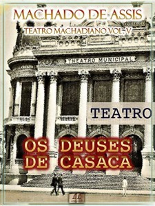 Baixar Os Deuses de Casaca [Ilustrado, Índice Ativo, Notas, Com Biografia, Críticas e Análises] – Teatro Machadiano Vol. V: Teatro pdf, epub, eBook