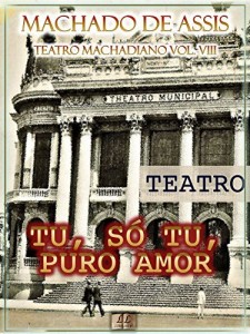 Baixar Tu, Só Tu, Puro Amor [Ilustrado, Índice Ativo, Notas, Com Biografia, Críticas e Análises] – Teatro Machadiano Vol. VIII: Teatro pdf, epub, eBook