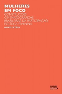 Baixar Mulheres em foco: constru&ccedil;&otilde;es cinematogr&aacute;ficas brasileiras da participa&ccedil;&atilde;o pol&iacute;tica feminina pdf, epub, eBook