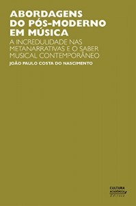 Baixar Abordagens do p&oacute;s-moderno em m&uacute;sica: a incredulidade nas metanarrativas e o saber musical contempor&acirc;neo pdf, epub, eBook