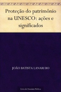 Baixar Prote&ccedil;&atilde;o do patrim&ocirc;nio na UNESCO: a&ccedil;&otilde;es e significados pdf, epub, eBook