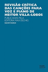 Baixar Revis&atilde;o cr&iacute;tica das can&ccedil;&otilde;es para a voz e piano de Heitor Villas-Lobos: publicadas pela Editora Max Eschig pdf, epub, eBook
