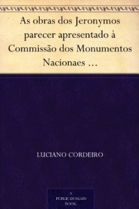 Baixar As obras dos Jeronymos parecer apresentado à Commissão dos Monumentos Nacionaes em sessão de 7 de Novembro de… pdf, epub, eBook