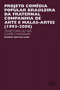 Baixar Projeto com&eacute;dia popular brasileira da Fraternal Campanha de Artes e Malas-Artes (1993-2008): trajet&oacute;ria do ver… pdf, epub, eBook