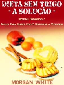 Baixar Dieta Sem Trigo – A Solu&ccedil;&atilde;o: Receitas Econ&oacute;micas e Simples Para Perder Peso e Recuperar a Vitalidade pdf, epub, eBook
