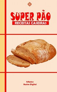 Baixar Super Pão: Receitas Caseiras pdf, epub, eBook