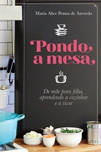 Baixar Pondo a Mesa – De m&atilde;e para filha, aprendendo a cozinhar e a viver pdf, epub, eBook