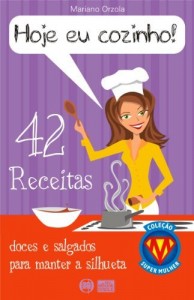 Baixar HOJE EU COZINHO! – 42 receitas doces e salgados para manter a silhueta (COLEÇÃO SUPER MULHER Livro 1) pdf, epub, eBook