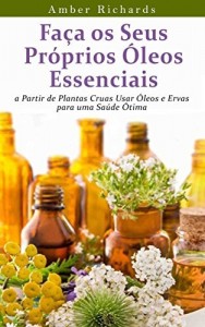 Baixar Faça Os Seus Próprios Óleos Essenciais A Partir De Plantas Cruas pdf, epub, eBook